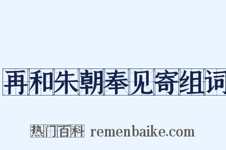 再和朱朝奉见寄组词是什么意思的图片